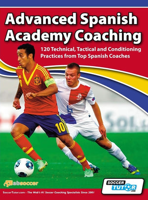 A soccer player in Spain's red and yellow jersey dribbles past a rival, with cover text: “Advanced Spanish Academy Coaching – 120 Technical, Tactical and Conditioning Practices from Top Spanish Coaches” by SoccerTutor.