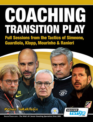 Coaching Transition Play - Full Sessions from the Tactics of Simeone, Guardiola, Klopp, Mourinho & Ranieri paperback by soccertutor